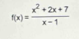 f(x)= (x^2+2x+7)/x-1 