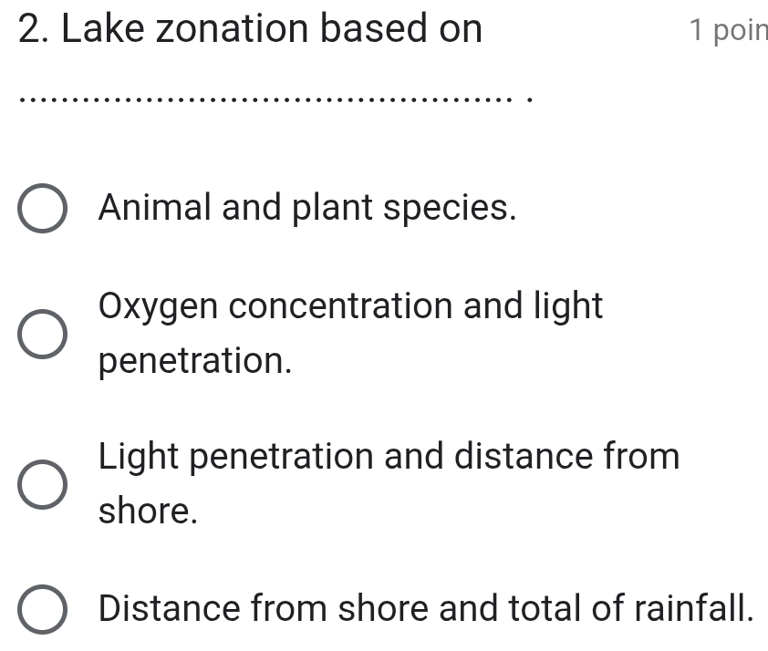 Lake zonation based on 1 poin 
Animal and plant species. 
Oxygen concentration and light 
penetration. 
Light penetration and distance from 
shore. 
Distance from shore and total of rainfall.