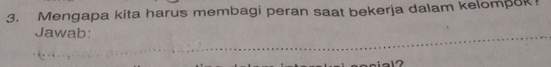 Mengapa kita harus membagi peran saat bekerja dalam kelompok 
Jawab: