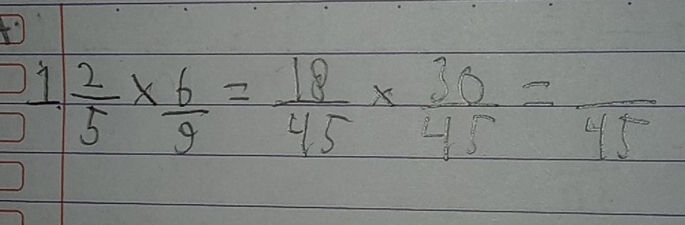 1 2/5 *  6/9 = 18/45 *  30/45 =frac 45