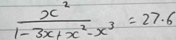  x^2/1-3x+x^2-x^3 =27.6