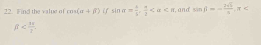 Find the value of cos (alpha +beta ) if sin alpha = 4/5 ,  π /2  , and sin beta =- 2sqrt(5)/5 , π
beta .