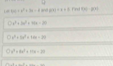 Lel f(x)=x^2+3x-4 and g(x)=x+5. Find f(x)· g(x)
x^3+5x^2+16x=20
x^3+5x^2+14x=20
x^3+8x^2+11x=20
v^3+6v^3+40u-an