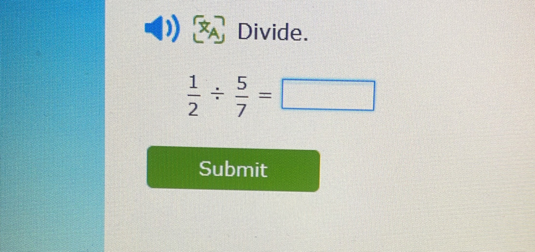 Divide.
 1/2 /  5/7 =□
Submit