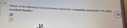 Which of the following Lewis structures represents a nonpolar molecule with polar
covalent bonds?
0
A