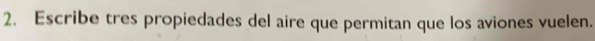 Escribe tres propiedades del aire que permitan que los aviones vuelen.