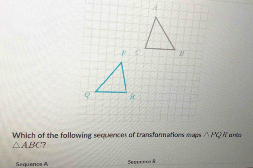 △ PQR onto
△ ABC ? 
Sequence A Sequence B