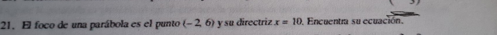 El foco de una parábola es el punto (-2,6) y su directriz x=10 Encuentra su ecuación.