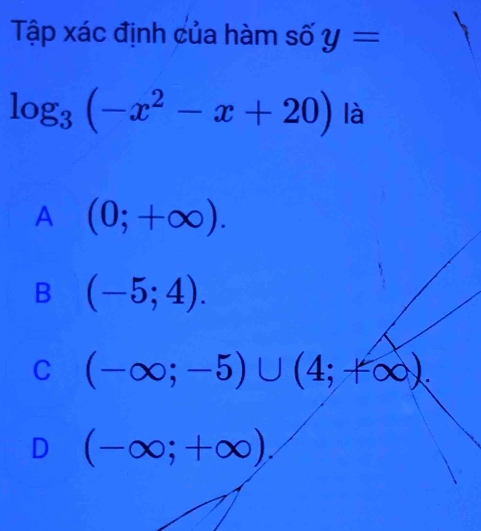 Tập xác định của hàm số y=
log _3(-x^2-x+20) là
A (0;+∈fty ).
B (-5;4).
C (-∈fty ;-5)∪ (4;+∈fty ).
D (-∈fty ;+∈fty ).