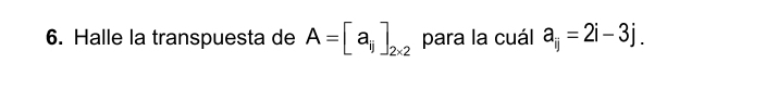 Halle la transpuesta de A=[a_ij]_2* 2 para la cuál a_ij=2i-3j.