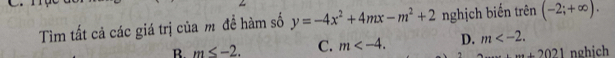 Tìm tất cả các giá trị của m đề hàm số y=-4x^2+4mx-m^2+2 nghịch biển trên (-2;+∈fty ).
R. m≤ -2. C. m . D. m . 
·s +2021 nghịch