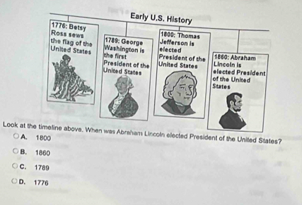 Look at tlected President of the United States?
A. 1800
B. 1860
C. 1789
D. 1776