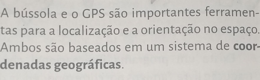 A bússola e o GPS são importantes ferramen- 
tas para a localização e a orientação no espaço. 
Ambos são baseados em um sistema de coor- 
denadas geográficas.