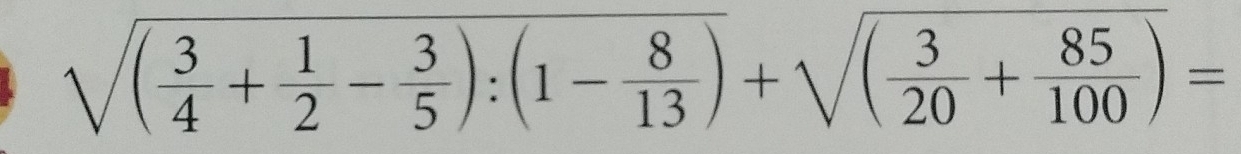 sqrt((frac 3)4+ 1/2 - 3/5 ):(1- 8/13 )+sqrt((frac 3)20+ 85/100 )=