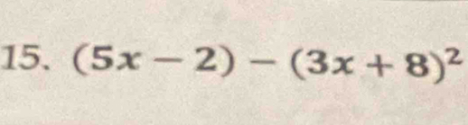 (5x-2)-(3x+8)^2