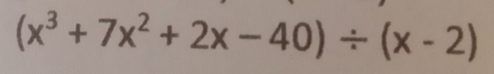 (x^3+7x^2+2x-40)/ (x-2)