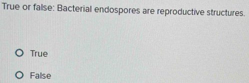 True or false: Bacterial endospores are reproductive structures.
True
False