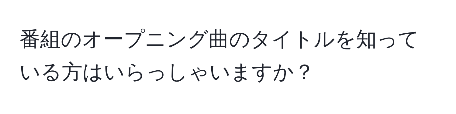 番組のオープニング曲のタイトルを知っている方はいらっしゃいますか？