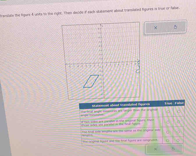 Translate the figure 4 units to the right. Then decide if each statement about translated figures is true or false. 
×