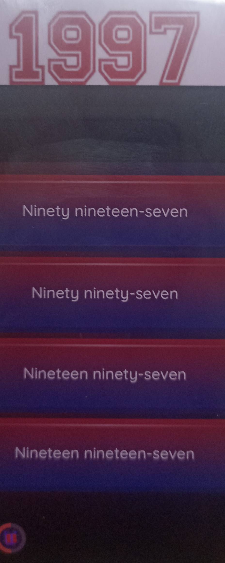 1997
Ninety nineteen-seven
Ninety ninety-seven
Nineteen ninety-seven
Nineteen nineteen-seven