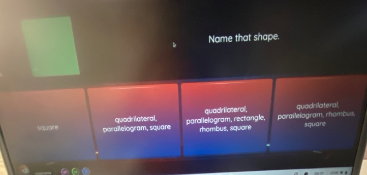 Name that shape.
quadrilateral, quadrilateral,
quadrilateral,
square parallelogram, square parallelogram, rectangle, parallelogram, rhombus,
rhombus, square square