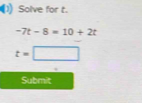 Solve for t.
-7t-8=10+2t
t=□
Submit