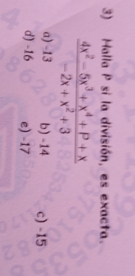 Halla P si la división, es exacta.
 (4x^2-5x^3+x^4+P+x)/-2x+x^2+3 
a) -13 b) -14
c) -15
d) -16
e) -17