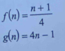 f(n)= (n+1)/4 
g(n)=4n-1