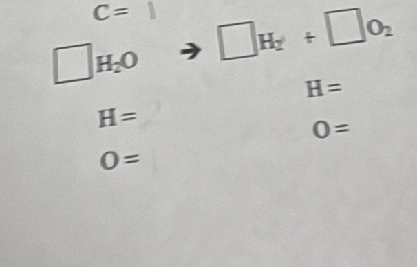 C=
□ H_2O □ H_2/ □ O_2
H=
H=
O=
O=