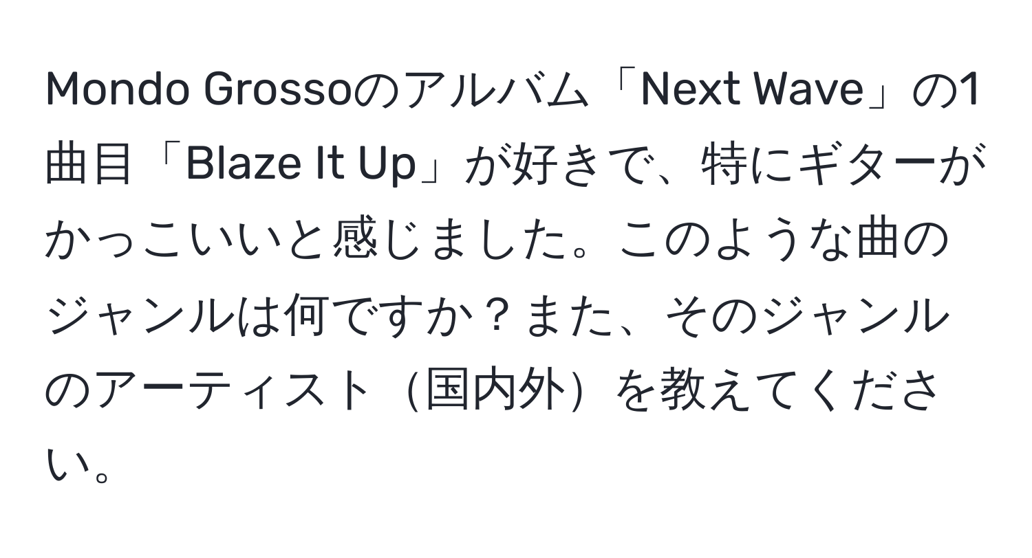 Mondo Grossoのアルバム「Next Wave」の1曲目「Blaze It Up」が好きで、特にギターがかっこいいと感じました。このような曲のジャンルは何ですか？また、そのジャンルのアーティスト国内外を教えてください。