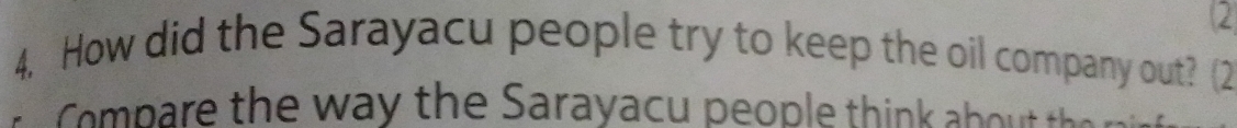 2 
4. How did the Sarayacu people try to keep the oil company out? (2 
Com p are the way the Sarayacu people thin k a b th