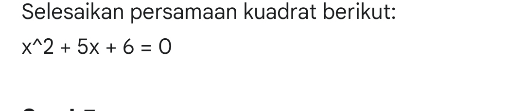 Selesaikan persamaan kuadrat berikut:
x^(wedge)2+5x+6=0