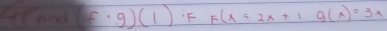 f(f· g)(1) iF F(x=2x+1g(x)=3x