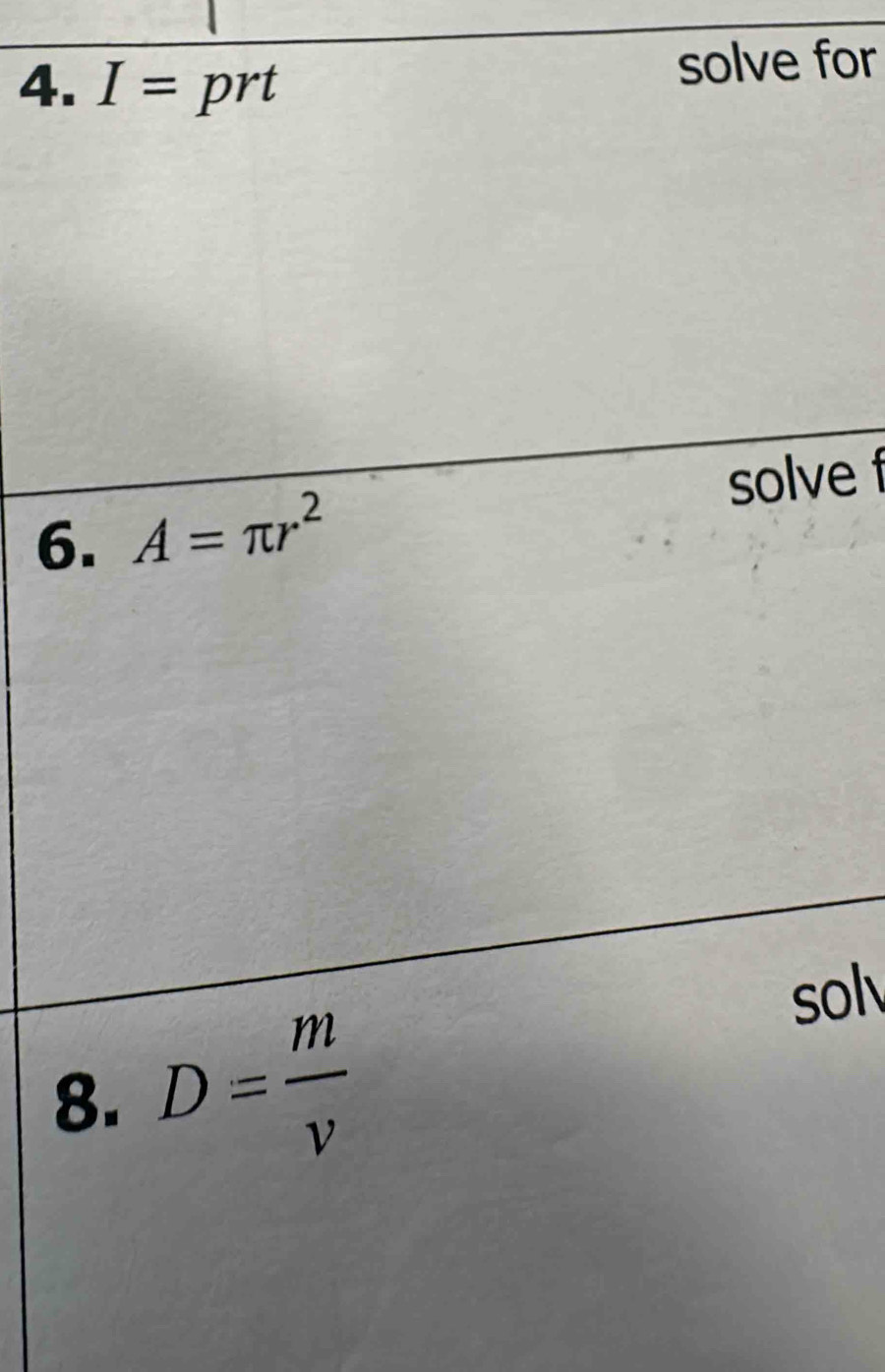 I= prt 
solve for 
6. A=π r^2 solve f 
sol 
8. D= m/v 