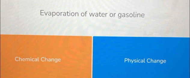 Evaporation of water or gasoline
Chemical Change Physical Change