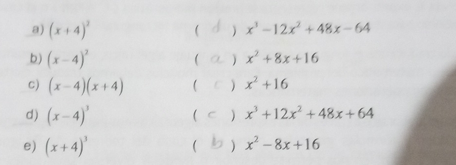 (x+4)^2
 ) x^3-12x^2+48x-64
b) (x-4)^2
 ) x^2+8x+16
c) (x-4)(x+4)
 ) x^2+16
d) (x-4)^3
 ) x^3+12x^2+48x+64
e) (x+4)^3
 ) x^2-8x+16