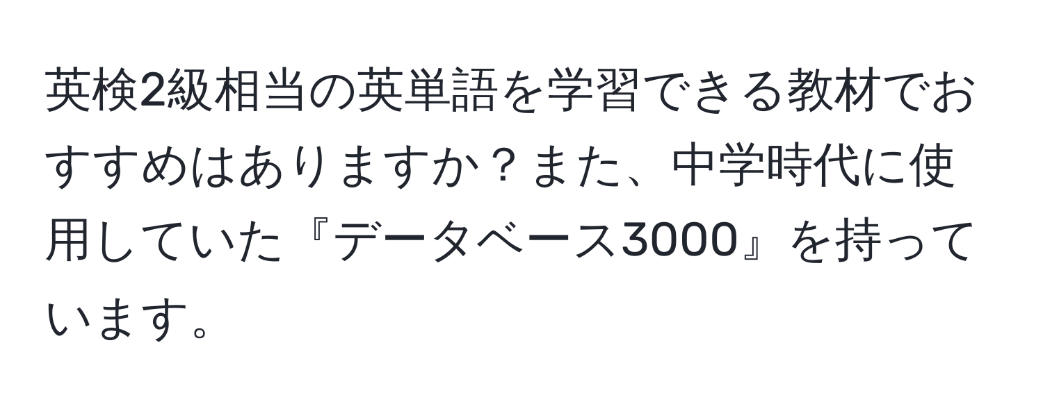 英検2級相当の英単語を学習できる教材でおすすめはありますか？また、中学時代に使用していた『データベース3000』を持っています。