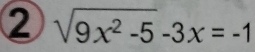 ② sqrt(9x^2-5)-3x=-1