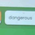 dangerous