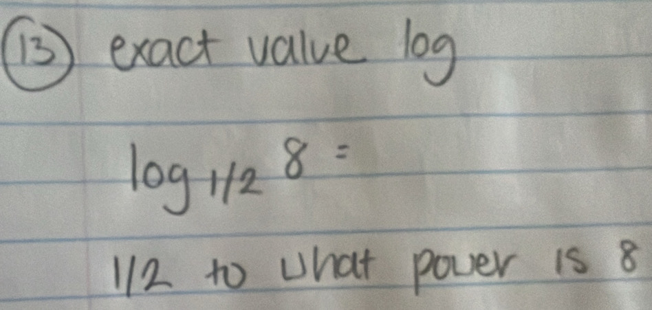 ⑤) exact value log
log _1/28=
112 to what poer is 8