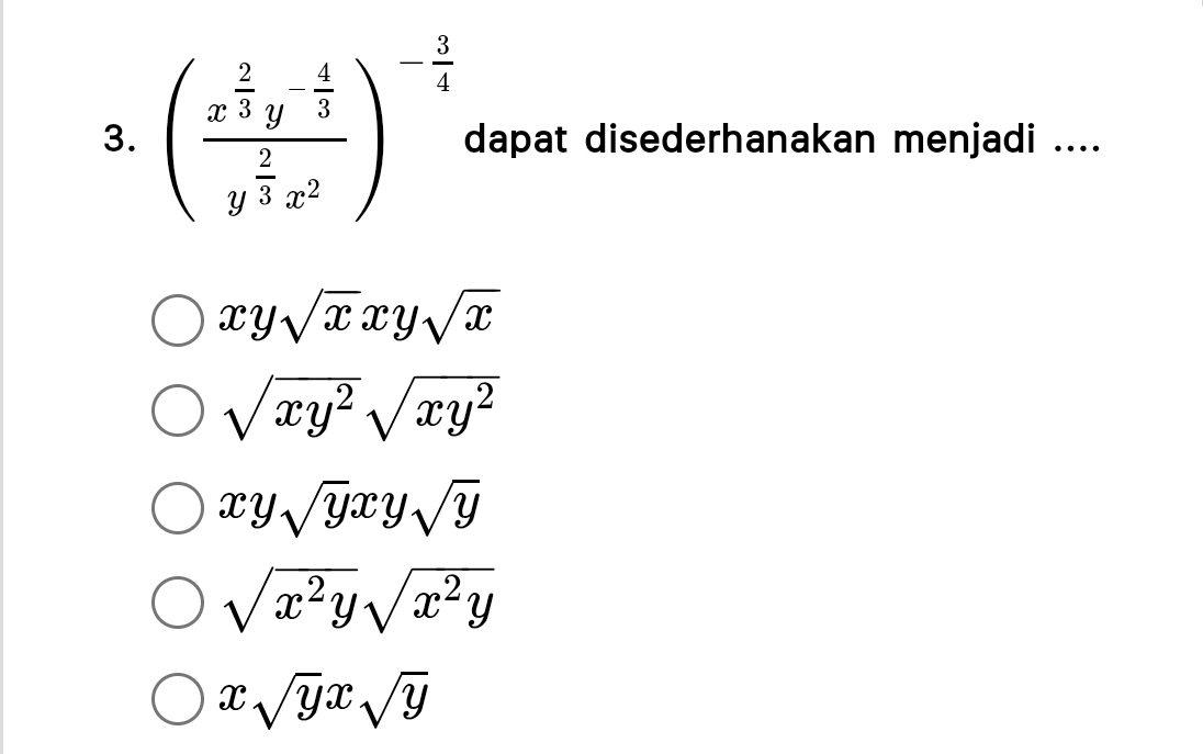 (frac x^(frac 2)3y^(-frac 4)3y^(frac 2)3x^2)^- 3/4  dapat disederhanakan menjadi ....
xysqrt(x)xysqrt(x)
sqrt(xy^2)sqrt(xy^2)
xysqrt(y)xysqrt(y)
sqrt(x^2y)sqrt(x^2y)
xsqrt(y)xsqrt(y)