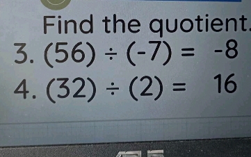 Find the quotient. 
3. (56)/ (-7)=-8
4. (32)/ (2)=16