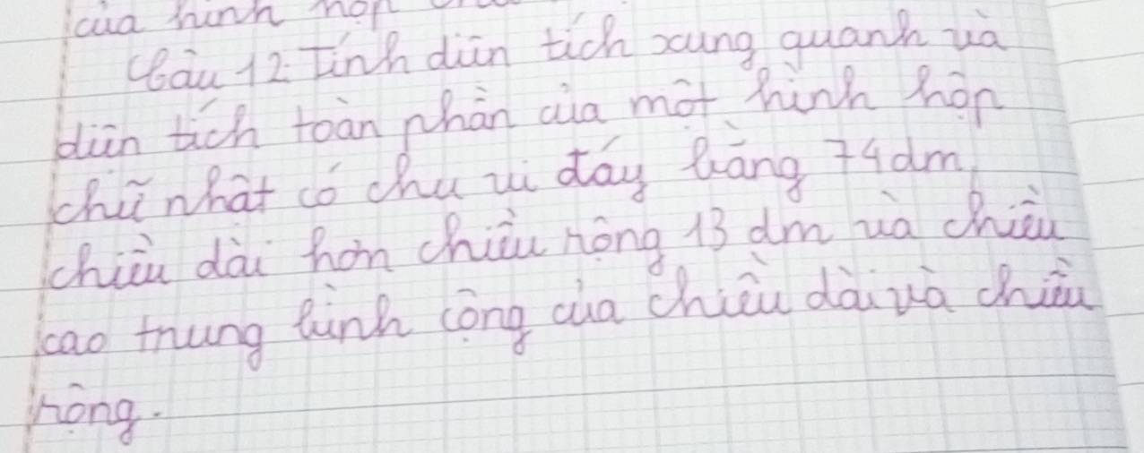 cua runn hop? 
cbàu 12. Iinh diin tich xung quanh và 
bliān tich toàn whàn cia mot hinh hán 
chúnhat dó chu ii day hāng + 4dm
chiiu dài hon chiiu hōng i3 dm uà chièi 
cao tung hinh (óng cha chiii dà uà chiu 
hong.