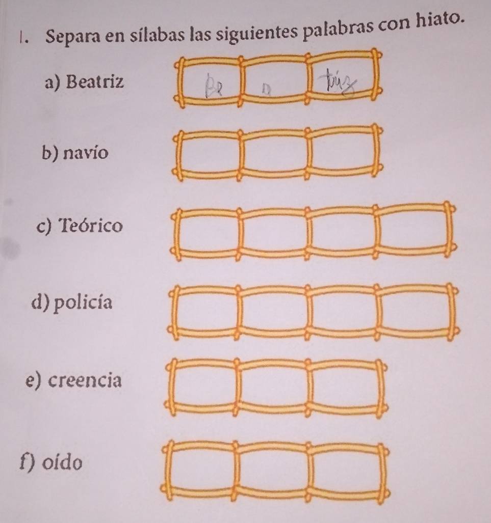 Separa en sílabas las siguientes palabras con hiato. 
a) Beatriz 
b) navío 
c) Teórico 
d) policía 
e) creencia 
f) oido