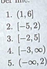 ber me. 
1. (1,6]
2. [-5,2)
3. [-2,5]
4. [-3,∈fty )
5. (-∈fty ,2)