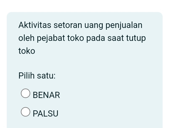 Aktivitas setoran uang penjualan
oleh pejabat toko pada saat tutup
toko
Pilih satu:
BENAR
PALSU