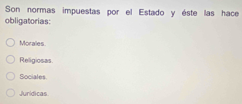 Son normas impuestas por el Estado y éste las hace
obligatorias:
Morales.
Religiosas.
Sociales.
Jurídicas.