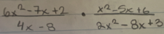  (6x^2-7x+2)/4x-8 ·  (x^2-5x+6)/2x^2-8x+3 