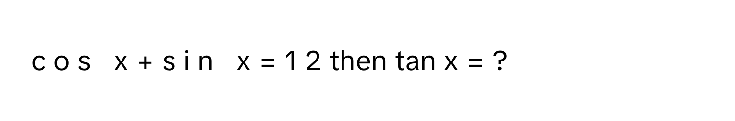 x  +  s  i  n     x  =  1   2           then tan x = ?