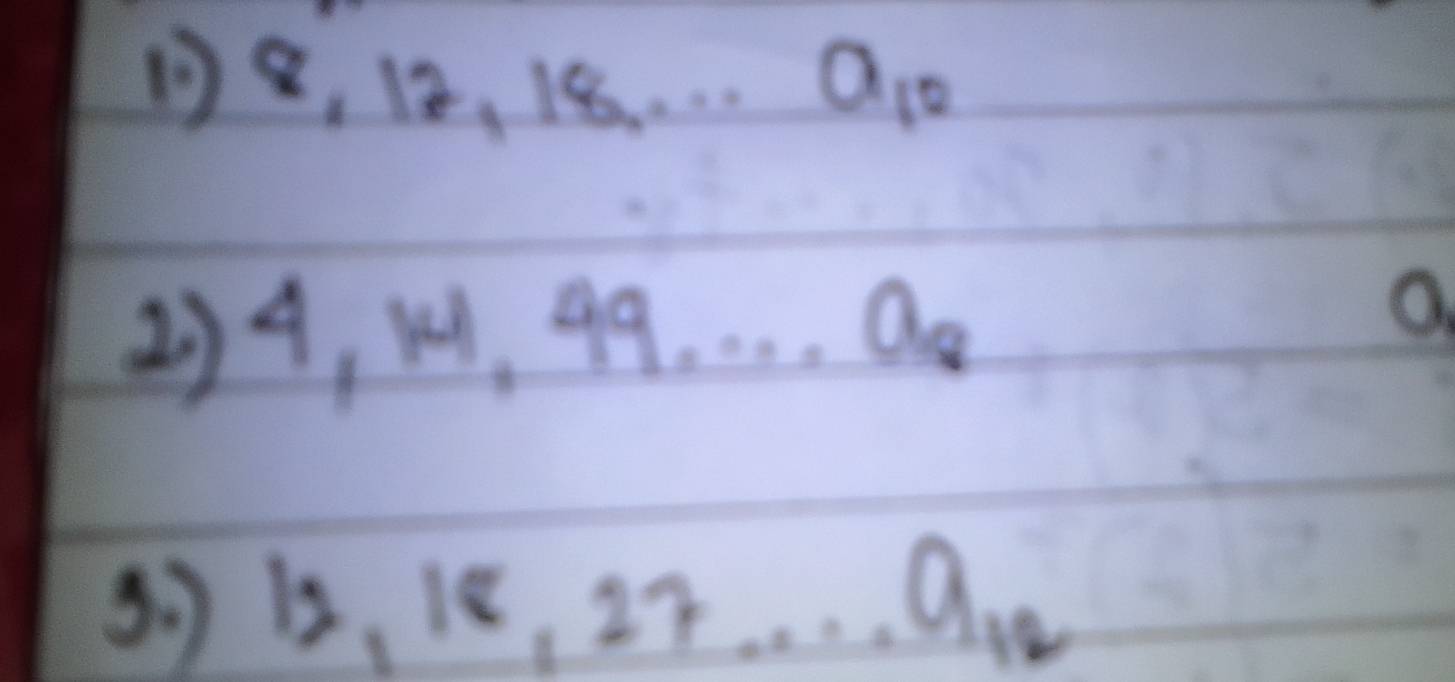 ① 8, 12, 18. . . . a_10
2) 4, M, 99. . . . Qo 
a
31, 18, 2. . .. a_12